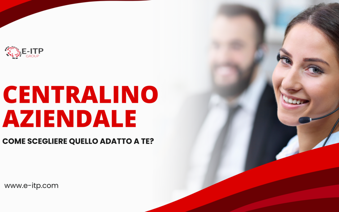 Centralino Aziendale: Come Scegliere Quello Adatto a Te?